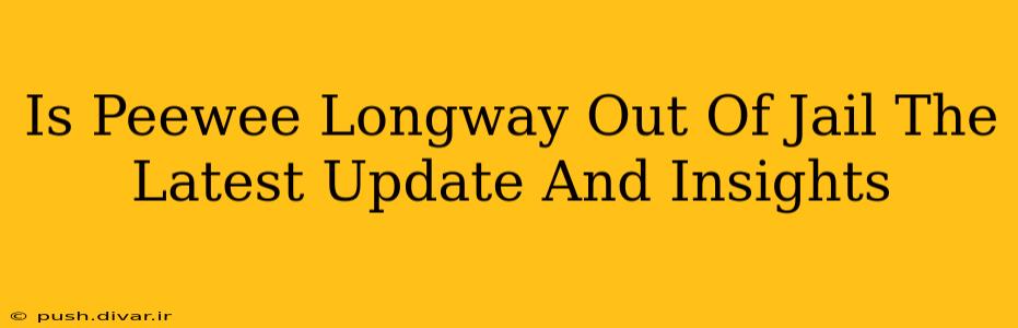 Is Peewee Longway Out Of Jail The Latest Update And Insights