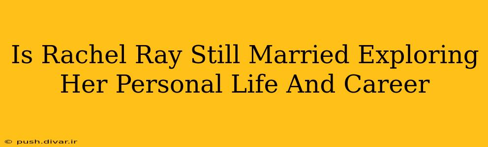 Is Rachel Ray Still Married Exploring Her Personal Life And Career