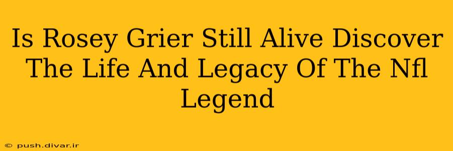 Is Rosey Grier Still Alive Discover The Life And Legacy Of The Nfl Legend