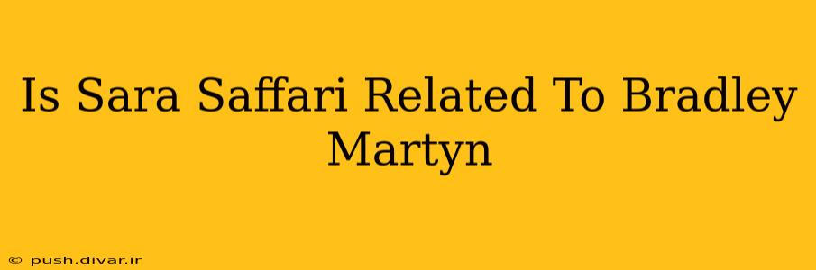 Is Sara Saffari Related To Bradley Martyn