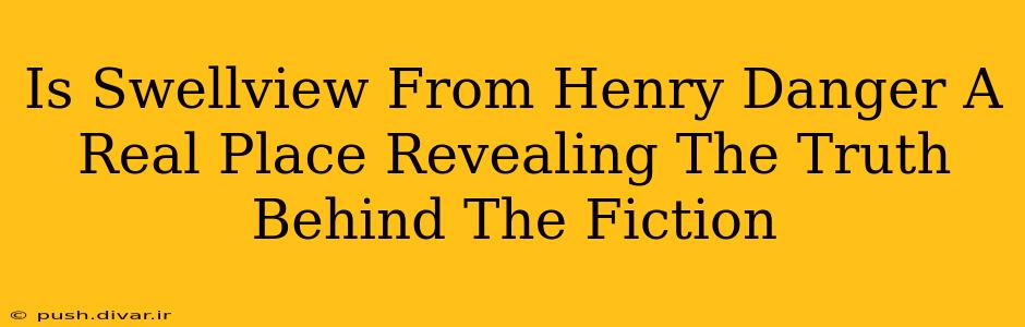 Is Swellview From Henry Danger A Real Place Revealing The Truth Behind The Fiction
