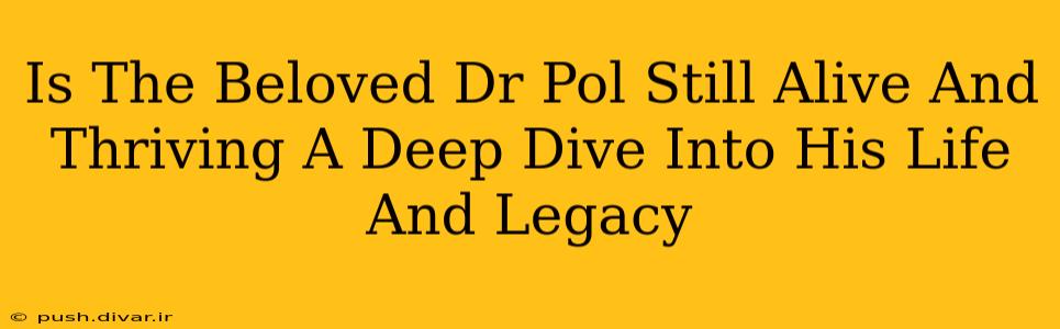 Is The Beloved Dr Pol Still Alive And Thriving A Deep Dive Into His Life And Legacy