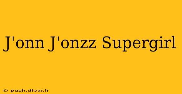 J'onn J'onzz Supergirl