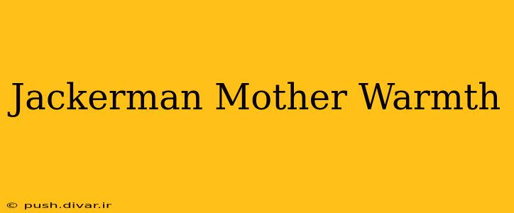 Jackerman Mother Warmth