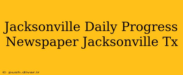 Jacksonville Daily Progress Newspaper Jacksonville Tx