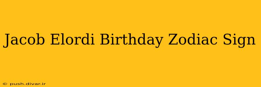 Jacob Elordi Birthday Zodiac Sign