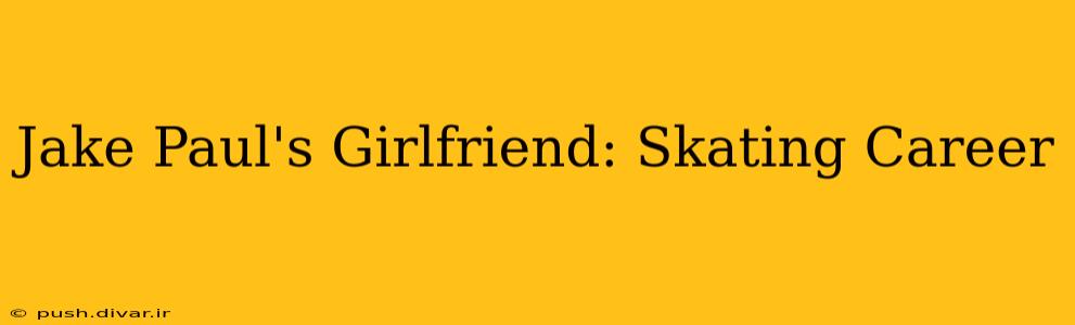 Jake Paul's Girlfriend: Skating Career