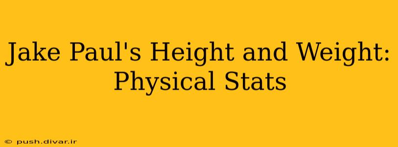 Jake Paul's Height and Weight: Physical Stats