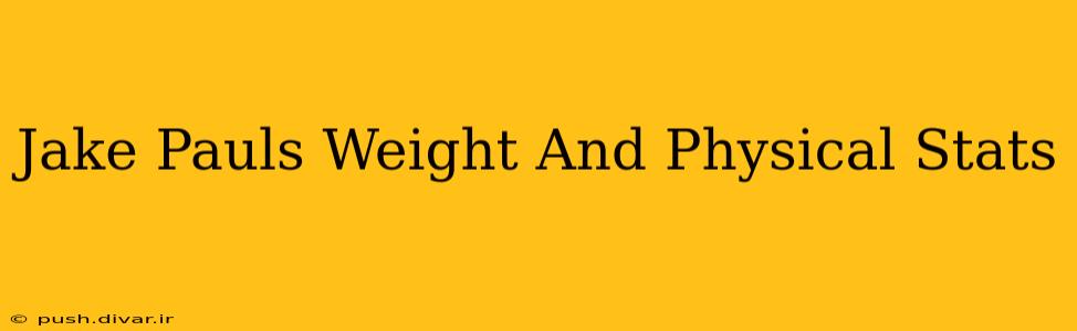 Jake Pauls Weight And Physical Stats