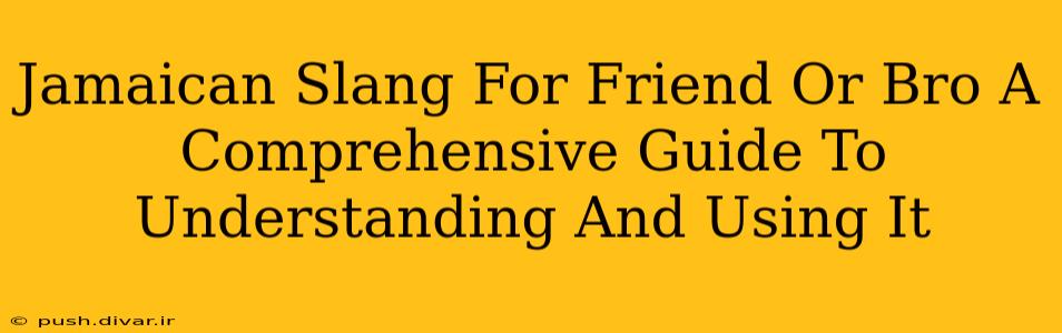 Jamaican Slang For Friend Or Bro A Comprehensive Guide To Understanding And Using It