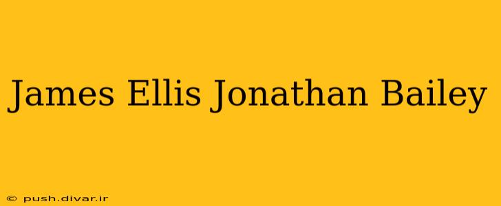 James Ellis Jonathan Bailey