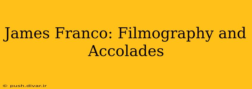 James Franco: Filmography and Accolades