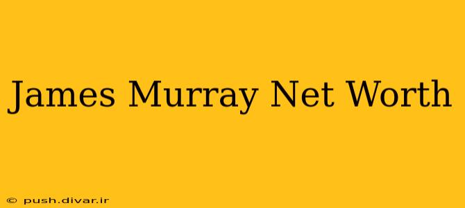 James Murray Net Worth