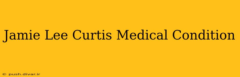 Jamie Lee Curtis Medical Condition