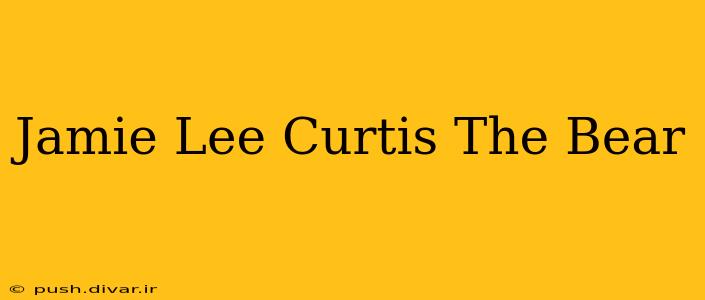 Jamie Lee Curtis The Bear