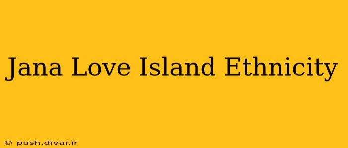 Jana Love Island Ethnicity