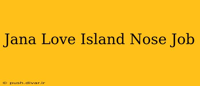 Jana Love Island Nose Job