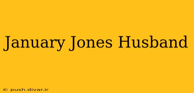January Jones Husband