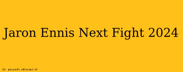 Jaron Ennis Next Fight 2024