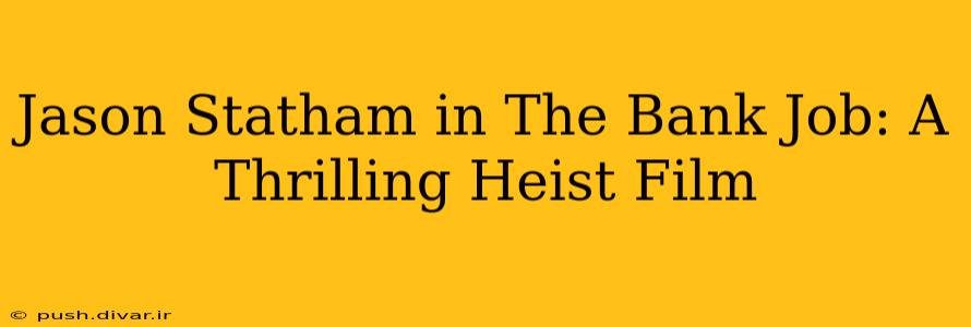 Jason Statham in The Bank Job: A Thrilling Heist Film