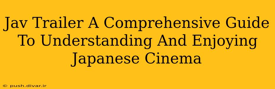 Jav Trailer A Comprehensive Guide To Understanding And Enjoying Japanese Cinema