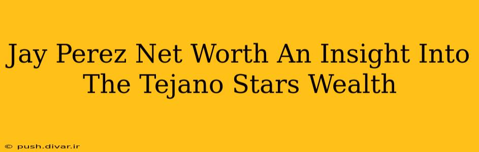 Jay Perez Net Worth An Insight Into The Tejano Stars Wealth