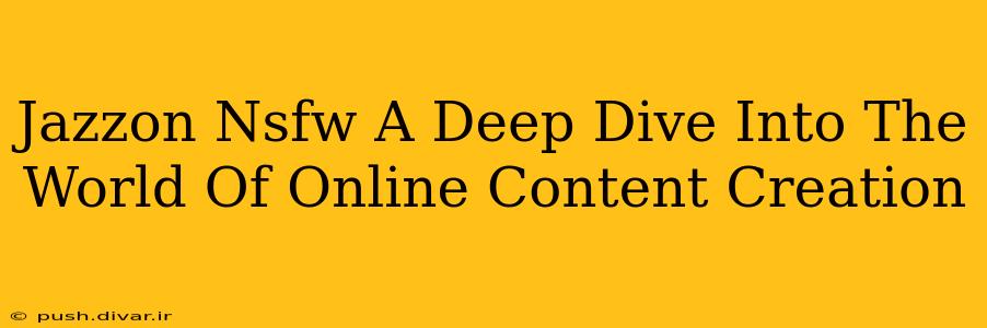 Jazzon Nsfw A Deep Dive Into The World Of Online Content Creation