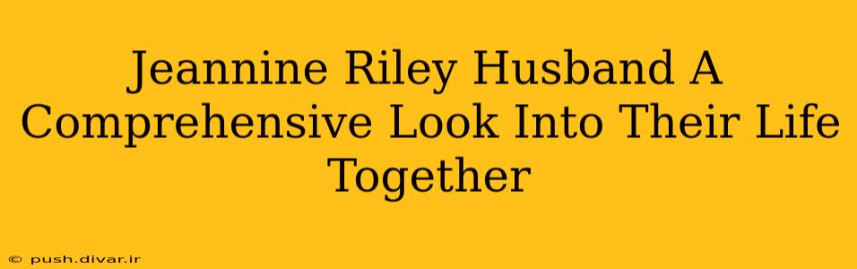 Jeannine Riley Husband A Comprehensive Look Into Their Life Together