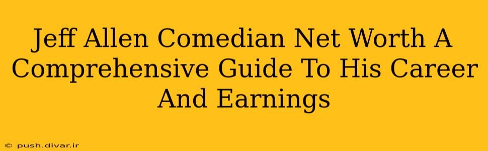 Jeff Allen Comedian Net Worth A Comprehensive Guide To His Career And Earnings