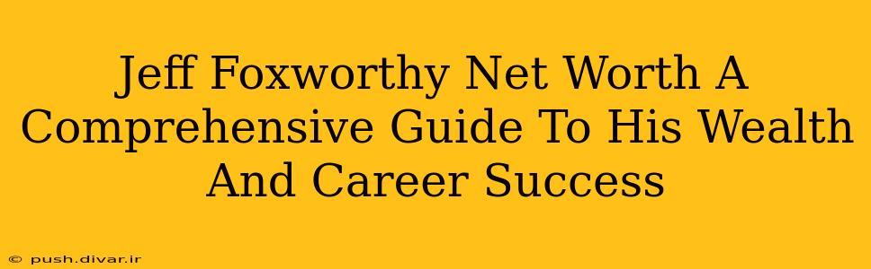 Jeff Foxworthy Net Worth A Comprehensive Guide To His Wealth And Career Success