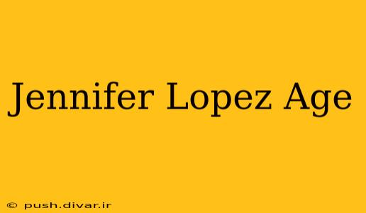 Jennifer Lopez Age