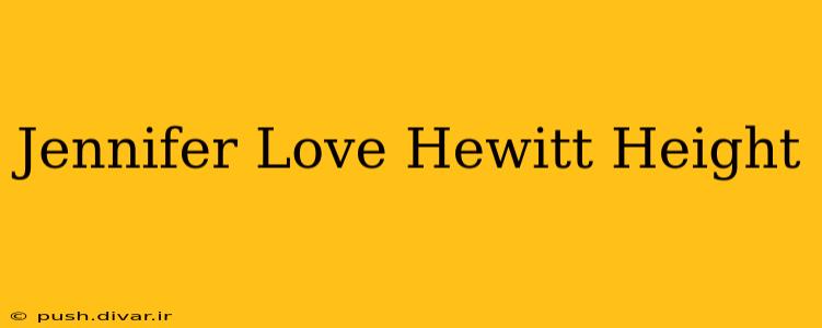 Jennifer Love Hewitt Height