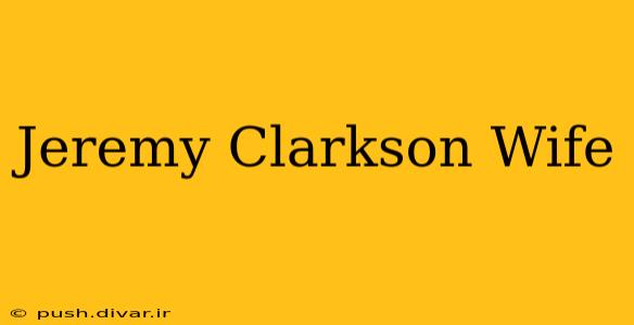 Jeremy Clarkson Wife