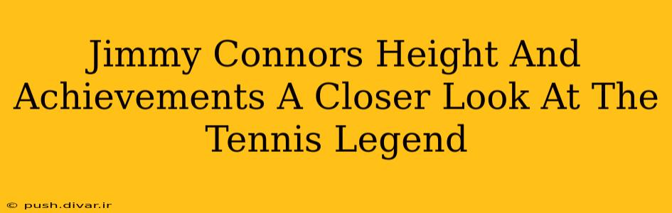 Jimmy Connors Height And Achievements A Closer Look At The Tennis Legend