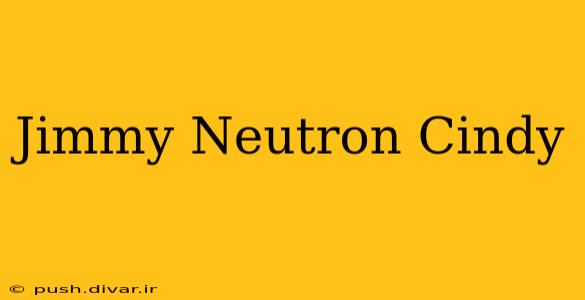 Jimmy Neutron Cindy