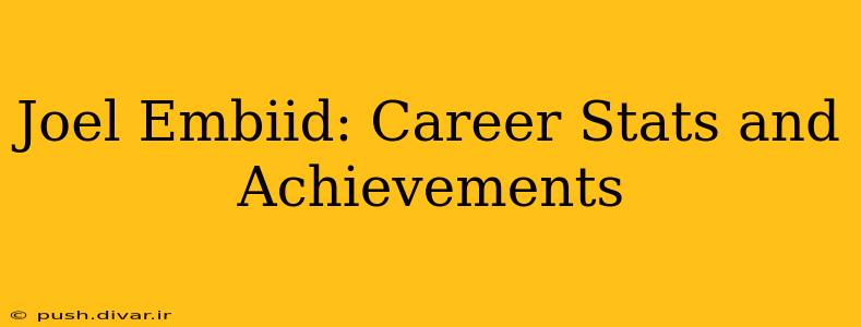 Joel Embiid: Career Stats and Achievements