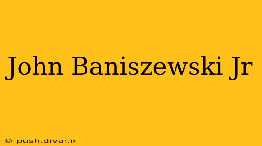 John Baniszewski Jr