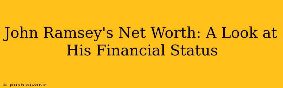 John Ramsey's Net Worth: A Look at His Financial Status
