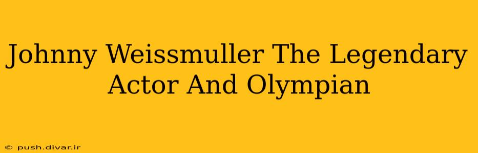 Johnny Weissmuller The Legendary Actor And Olympian