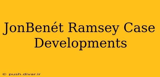 JonBenét Ramsey Case Developments