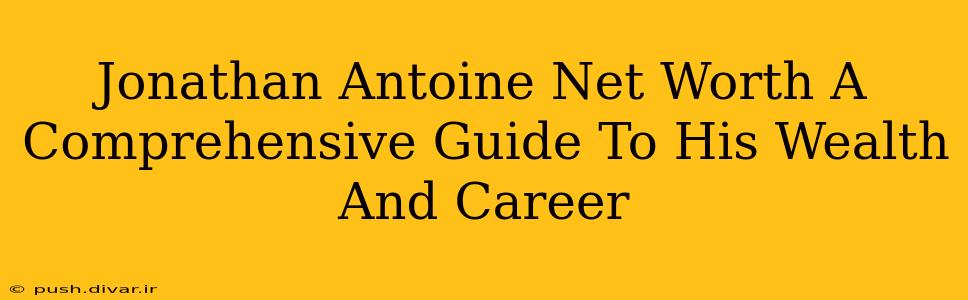 Jonathan Antoine Net Worth A Comprehensive Guide To His Wealth And Career