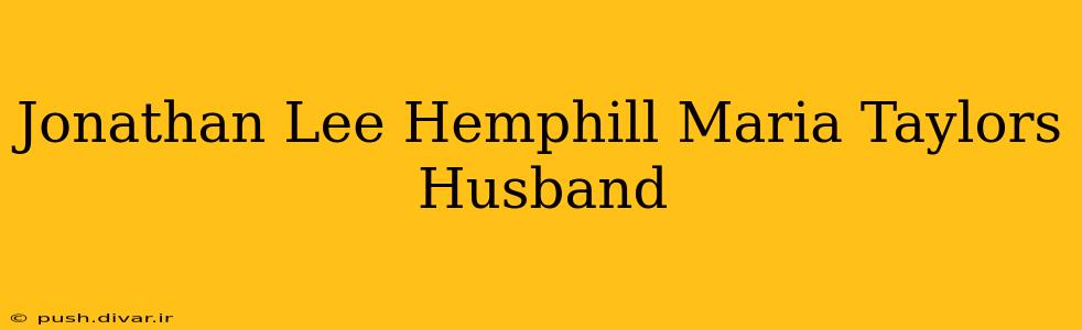 Jonathan Lee Hemphill Maria Taylors Husband