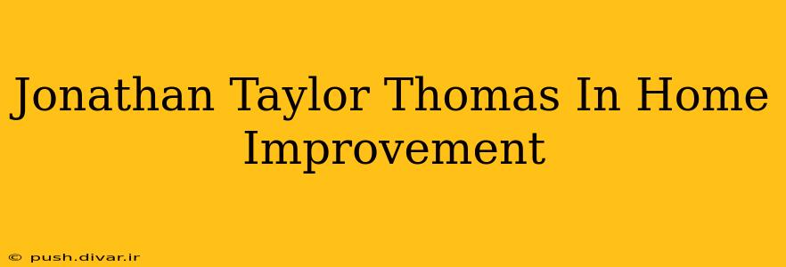 Jonathan Taylor Thomas In Home Improvement