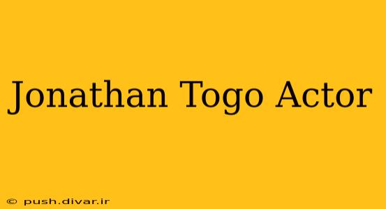Jonathan Togo Actor