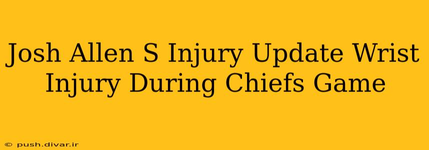 Josh Allen S Injury Update Wrist Injury During Chiefs Game