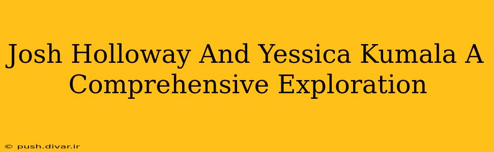 Josh Holloway And Yessica Kumala A Comprehensive Exploration