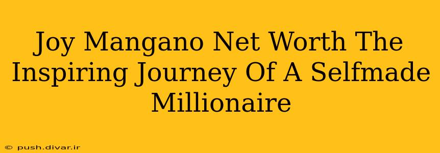 Joy Mangano Net Worth The Inspiring Journey Of A Selfmade Millionaire
