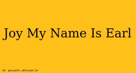 Joy My Name Is Earl
