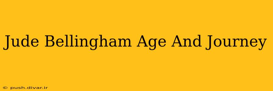 Jude Bellingham Age And Journey