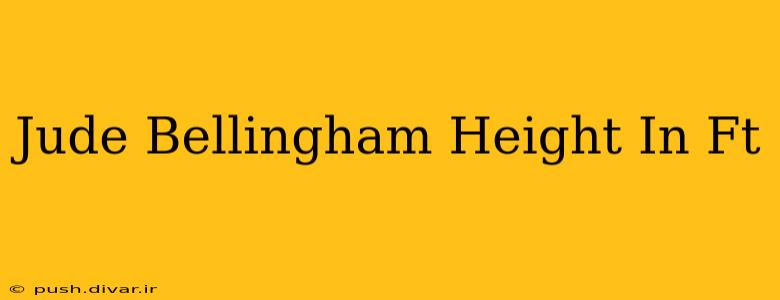 Jude Bellingham Height In Ft